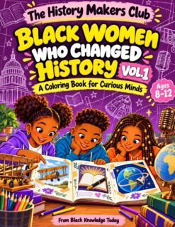 Black Women Who Changed History Vol 1 cover, a coloring book for curious minds, ages 8 to 12